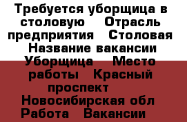 Требуется уборщица в столовую  › Отрасль предприятия ­ Столовая  › Название вакансии ­ Уборщица  › Место работы ­ Красный проспект 50 - Новосибирская обл. Работа » Вакансии   